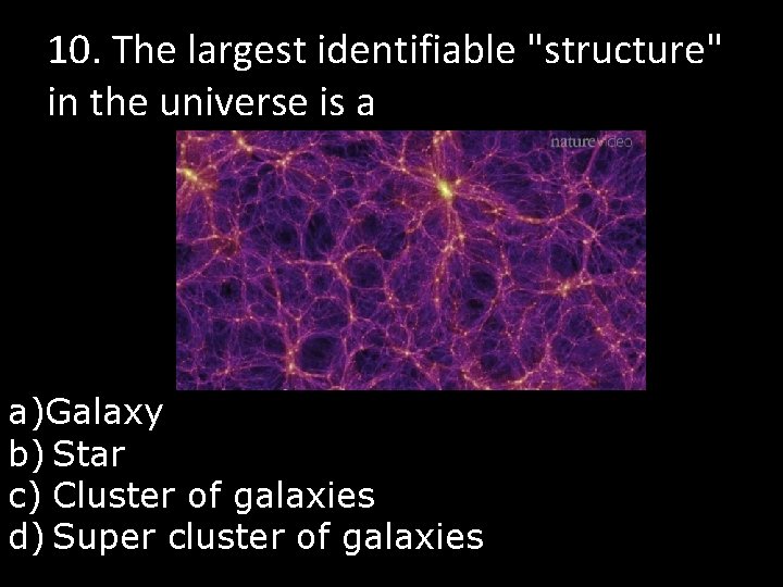 10. The largest identifiable "structure" in the universe is a a)Galaxy b) Star c)