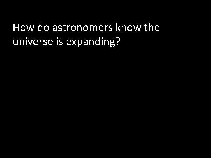 How do astronomers know the universe is expanding? 