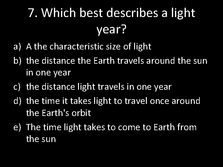 7. Which best describes a light year? a) A the characteristic size of light