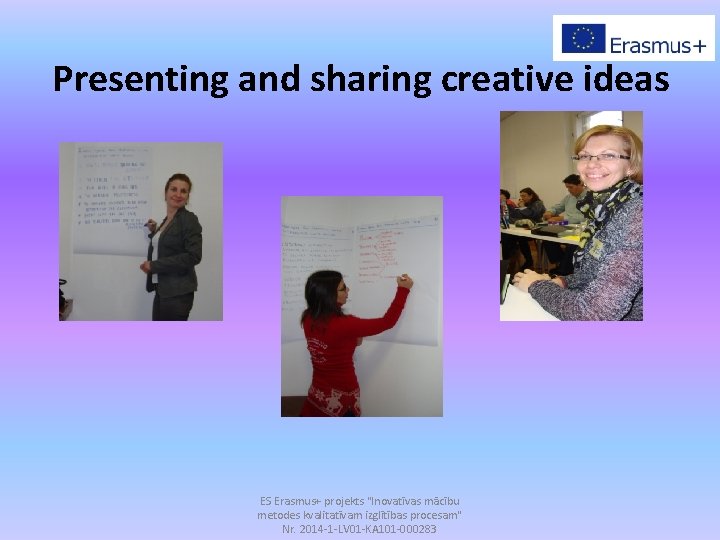 Presenting and sharing creative ideas ES Erasmus+ projekts "Inovatīvas mācību metodes kvalitatīvam izglītības procesam"