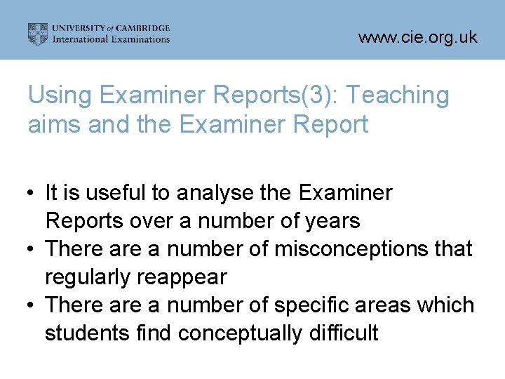 www. cie. org. uk Using Examiner Reports(3): Teaching aims and the Examiner Report •