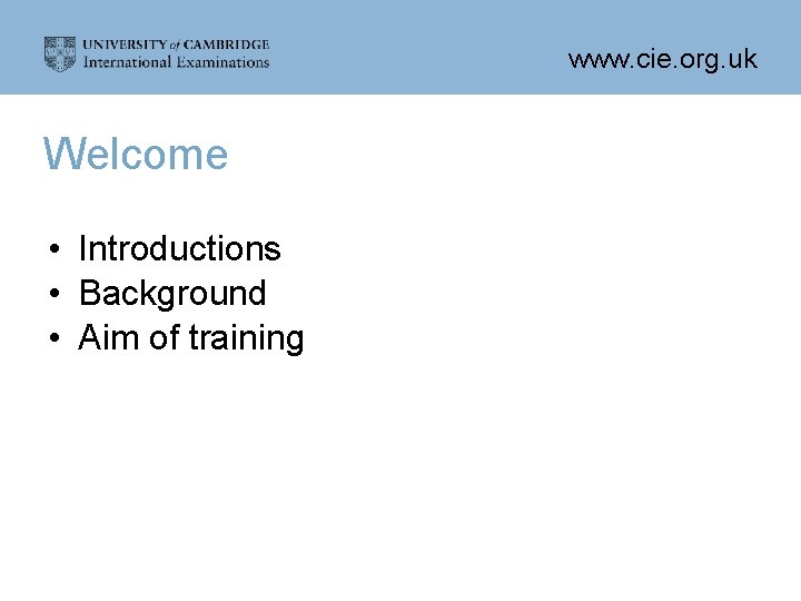 www. cie. org. uk Welcome • Introductions • Background • Aim of training 