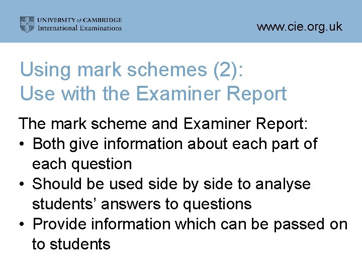 www. cie. org. uk Using mark schemes (2): Use with the Examiner Report The