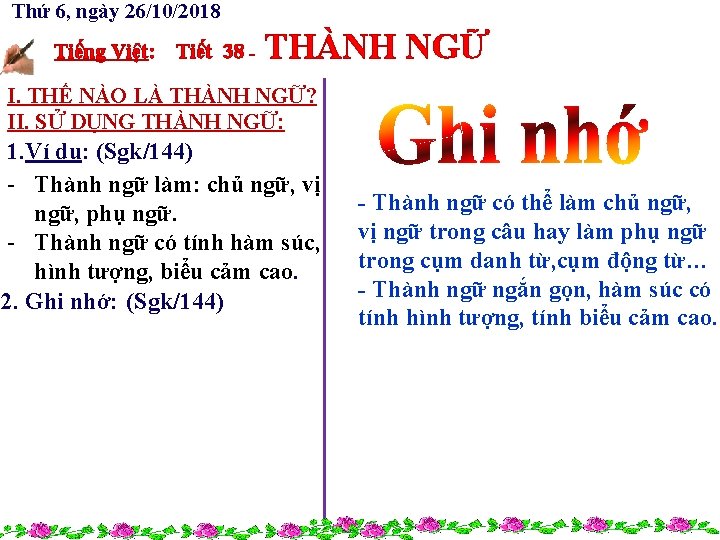 Thứ 6, ngày 26/10/2018 Tiếng Việt: Tiết 38 - THÀNH NGỮ I. THẾ NÀO Thứ 6, ngày 26/10/2018 Tiếng Việt: Tiết 38 - THÀNH NGỮ I. THẾ NÀO