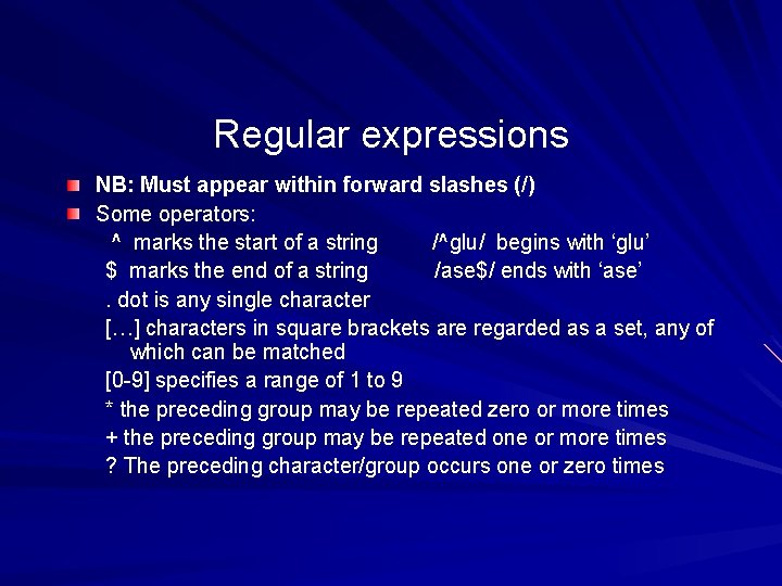 Regular expressions NB: Must appear within forward slashes (/) Some operators: ^ marks the