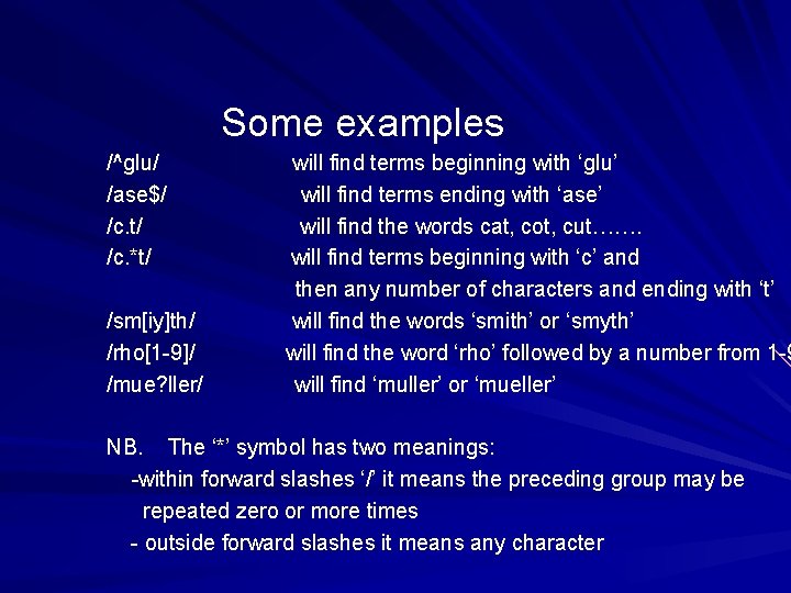 Some examples /^glu/ /ase$/ /c. t/ /c. *t/ /sm[iy]th/ /rho[1 -9]/ /mue? ller/ will