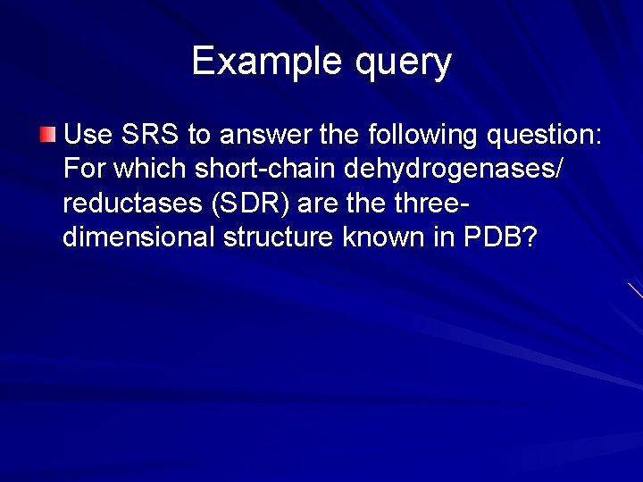 Example query Use SRS to answer the following question: For which short-chain dehydrogenases/ reductases