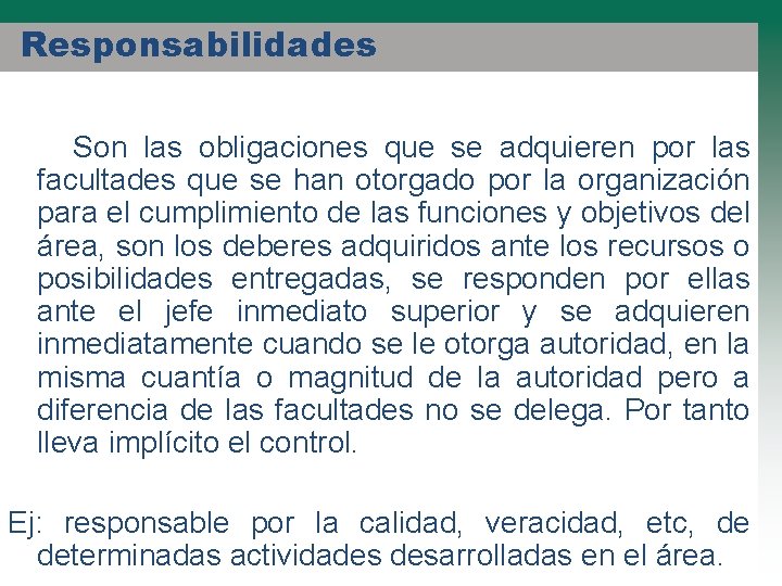 Responsabilidades Son las obligaciones que se adquieren por las facultades que se han otorgado