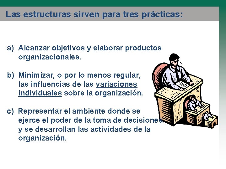 Las estructuras sirven para tres prácticas: a) Alcanzar objetivos y elaborar productos organizacionales. b)