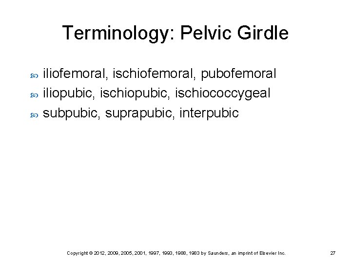 Terminology: Pelvic Girdle iliofemoral, ischiofemoral, pubofemoral iliopubic, ischiococcygeal subpubic, suprapubic, interpubic Copyright © 2012, Terminology: Pelvic Girdle iliofemoral, ischiofemoral, pubofemoral iliopubic, ischiococcygeal subpubic, suprapubic, interpubic Copyright © 2012,