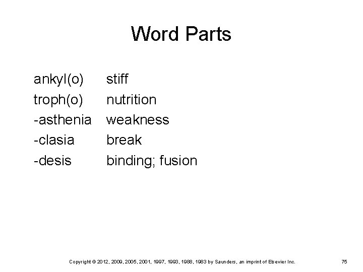 Word Parts ankyl(o) troph(o) -asthenia -clasia -desis stiff nutrition weakness break binding; fusion Copyright Word Parts ankyl(o) troph(o) -asthenia -clasia -desis stiff nutrition weakness break binding; fusion Copyright