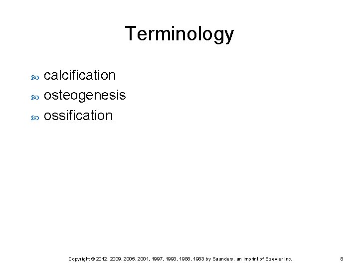 Terminology calcification osteogenesis ossification Copyright © 2012, 2009, 2005, 2001, 1997, 1993, 1988, 1983 Terminology calcification osteogenesis ossification Copyright © 2012, 2009, 2005, 2001, 1997, 1993, 1988, 1983