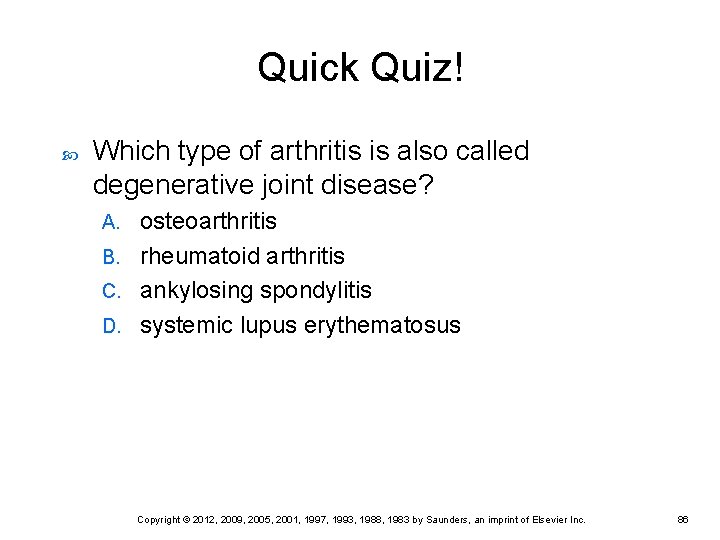 Quick Quiz! Which type of arthritis is also called degenerative joint disease? osteoarthritis B. Quick Quiz! Which type of arthritis is also called degenerative joint disease? osteoarthritis B.