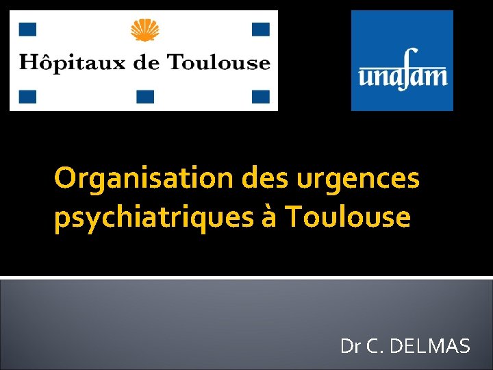 Organisation des urgences psychiatriques à Toulouse Dr C. DELMAS 