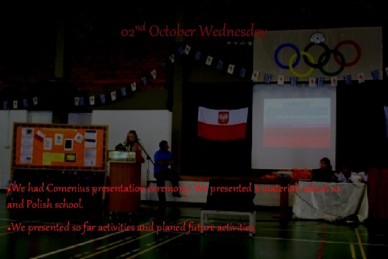 02 nd October Wednesday We had Comenius presentation ceremony. We presented a materials about