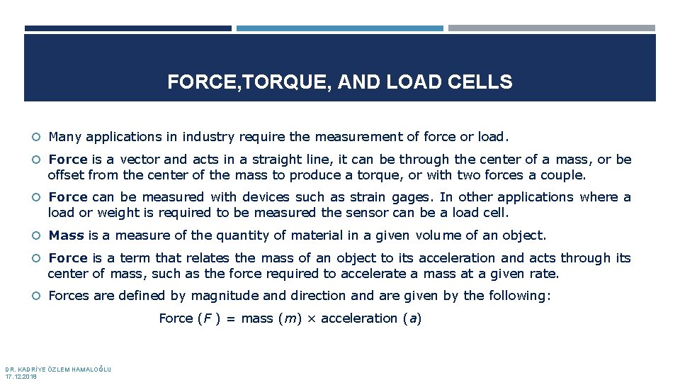 FORCE, TORQUE, AND LOAD CELLS Many applications in industry require the measurement of force