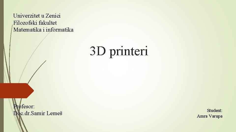 Univerzitet u Zenici Filozofski fakultet Matematika i informatika 3 D printeri Računarska grafika Profesor: