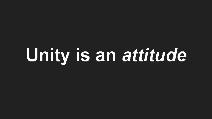 Unity is an attitude 