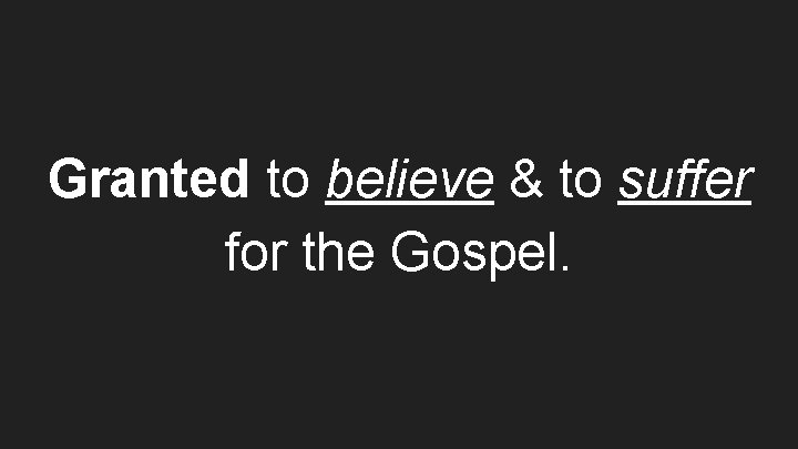 Granted to believe & to suffer for the Gospel. 