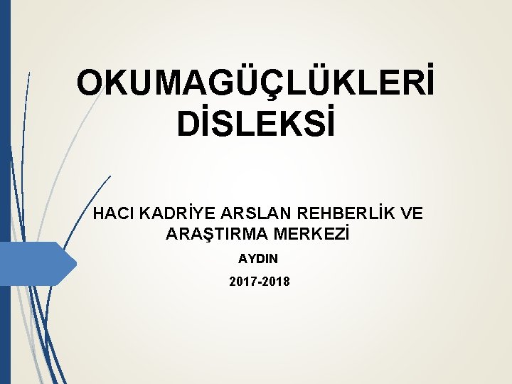 OKUMAGÜÇLÜKLERİ DİSLEKSİ HACI KADRİYE ARSLAN REHBERLİK VE ARAŞTIRMA MERKEZİ AYDIN 2017 -2018 