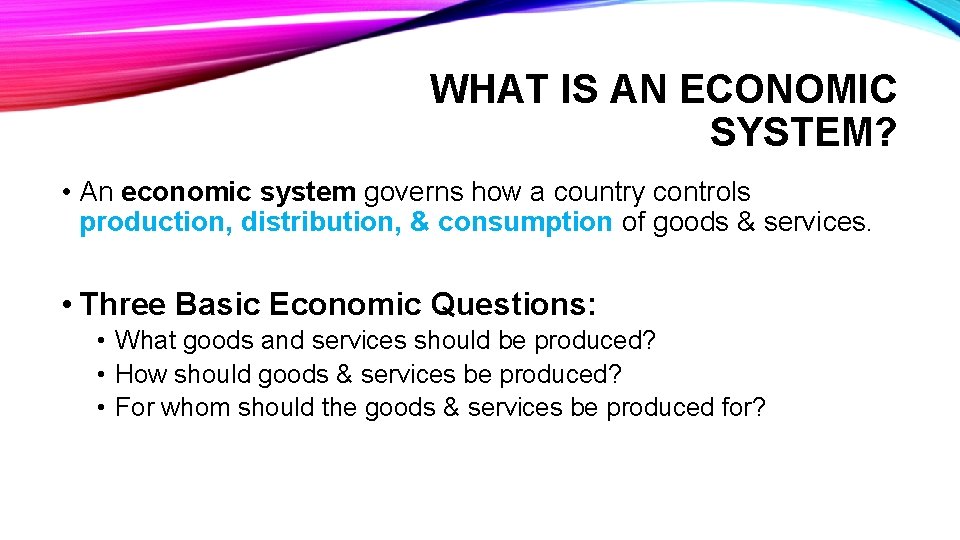 WHAT IS AN ECONOMIC SYSTEM? • An economic system governs how a country controls