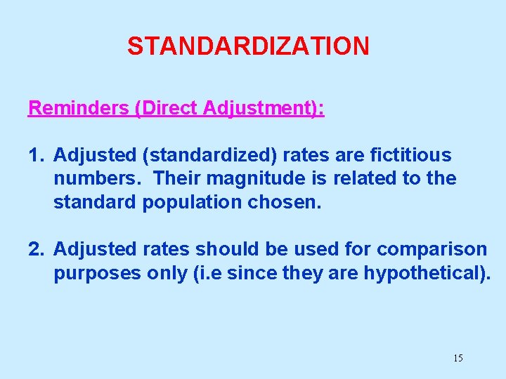 STANDARDIZATION Reminders (Direct Adjustment): 1. Adjusted (standardized) rates are fictitious numbers. Their magnitude is