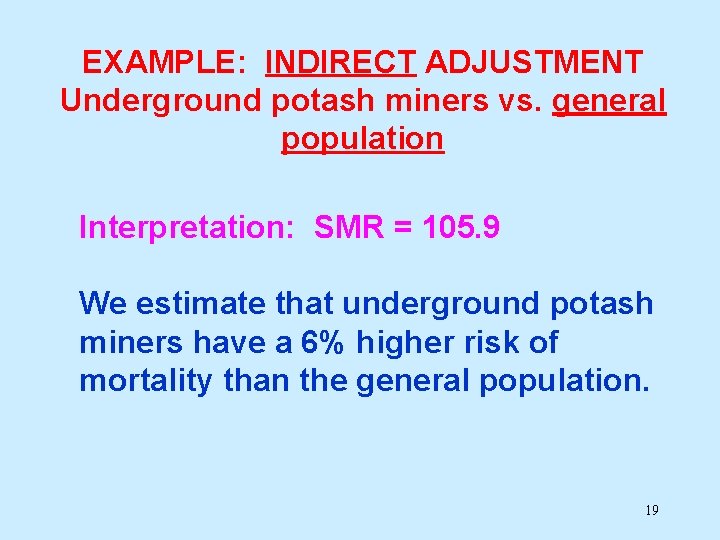 EXAMPLE: INDIRECT ADJUSTMENT Underground potash miners vs. general population Interpretation: SMR = 105. 9