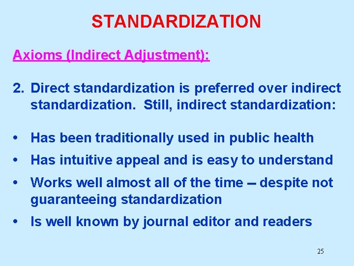 STANDARDIZATION Axioms (Indirect Adjustment): 2. Direct standardization is preferred over indirect standardization. Still, indirect