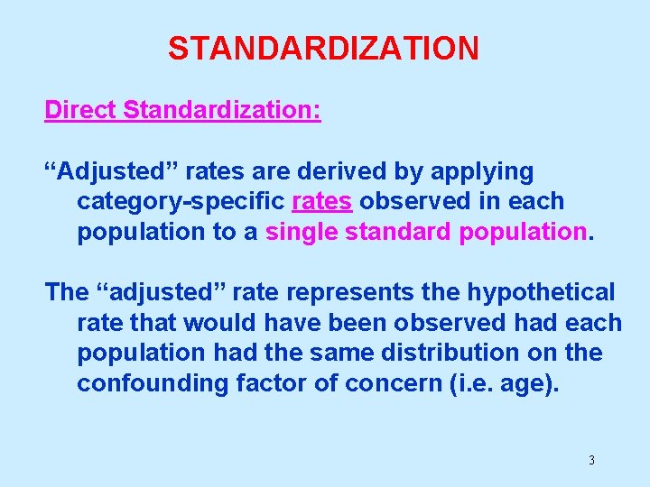 STANDARDIZATION Direct Standardization: “Adjusted” rates are derived by applying category-specific rates observed in each