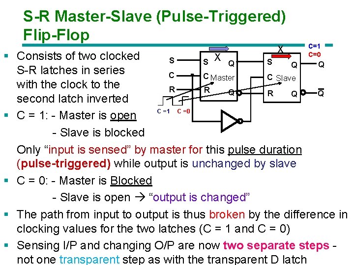 S-R Master-Slave (Pulse-Triggered) Flip-Flop X C=1 C=0 § Consists of two clocked S S