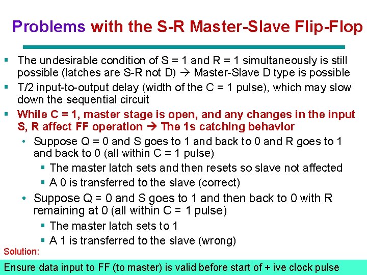 Problems with the S-R Master-Slave Flip-Flop § The undesirable condition of S = 1