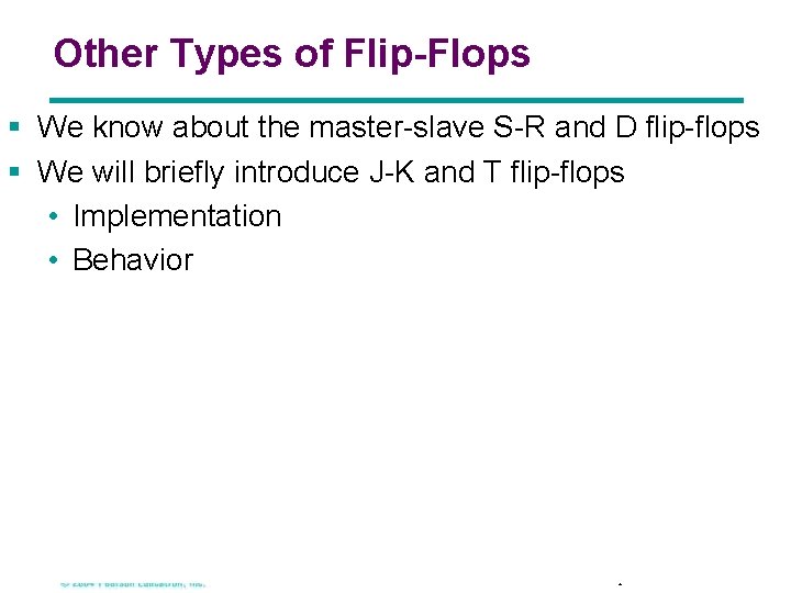 Other Types of Flip-Flops § We know about the master-slave S-R and D flip-flops