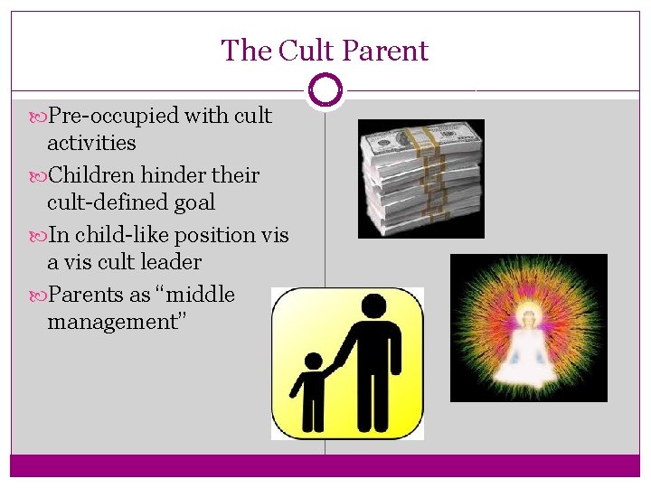 The Cult Parent Pre-occupied with cult activities Children hinder their cult-defined goal In child-like