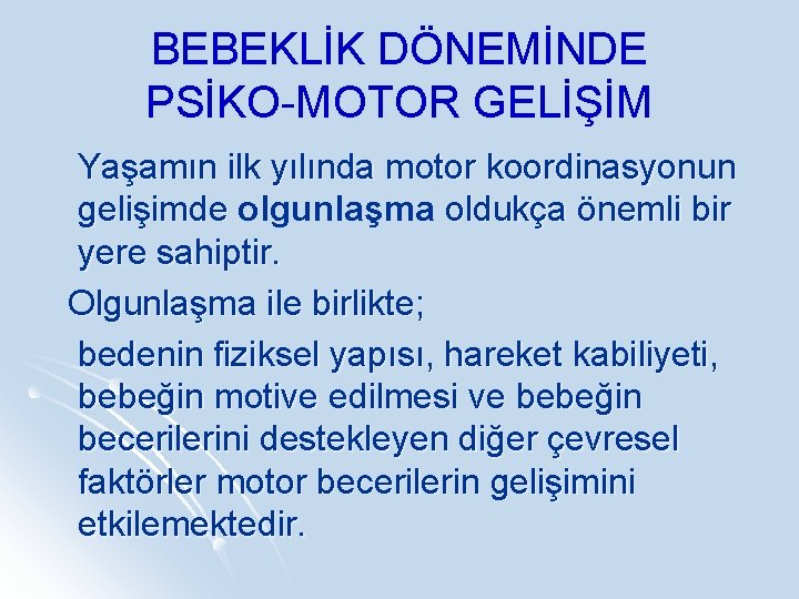 BEBEKLİK DÖNEMİNDE PSİKO-MOTOR GELİŞİM Yaşamın ilk yılında motor koordinasyonun gelişimde olgunlaşma oldukça önemli bir
