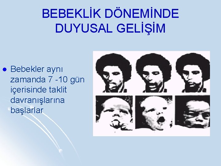 BEBEKLİK DÖNEMİNDE DUYUSAL GELİŞİM l Bebekler aynı zamanda 7 -10 gün içerisinde taklit davranışlarına
