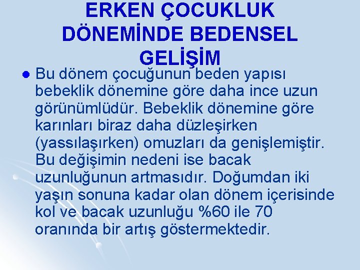 l ERKEN ÇOCUKLUK DÖNEMİNDE BEDENSEL GELİŞİM Bu dönem çocuğunun beden yapısı bebeklik dönemine göre