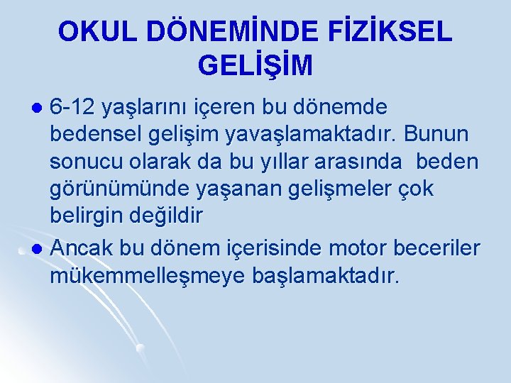 OKUL DÖNEMİNDE FİZİKSEL GELİŞİM 6 -12 yaşlarını içeren bu dönemde bedensel gelişim yavaşlamaktadır. Bunun