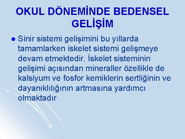 OKUL DÖNEMİNDE BEDENSEL GELİŞİM l Sinir sistemi gelişimini bu yıllarda tamamlarken iskelet sistemi gelişmeye
