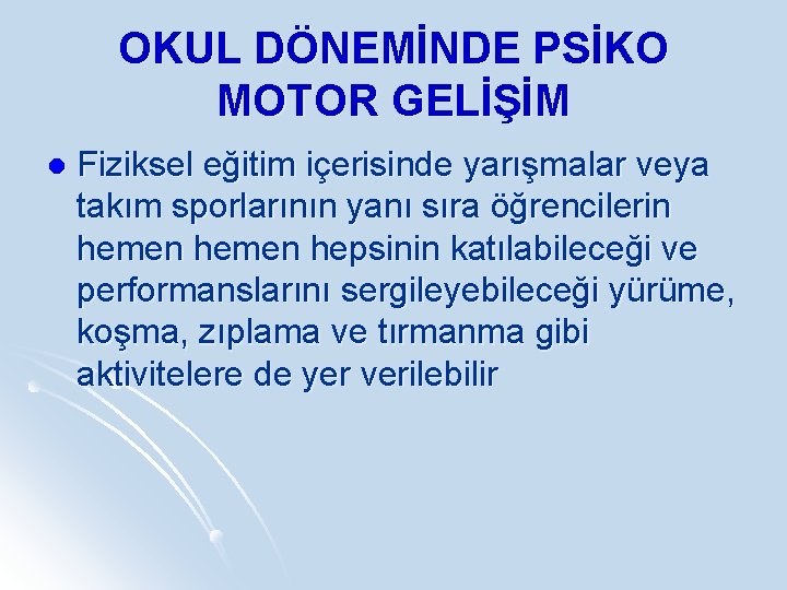 OKUL DÖNEMİNDE PSİKO MOTOR GELİŞİM l Fiziksel eğitim içerisinde yarışmalar veya takım sporlarının yanı