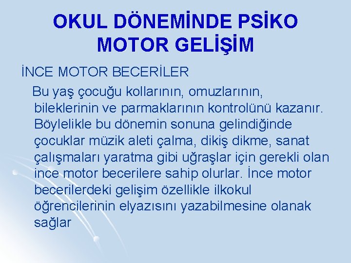 OKUL DÖNEMİNDE PSİKO MOTOR GELİŞİM İNCE MOTOR BECERİLER Bu yaş çocuğu kollarının, omuzlarının, bileklerinin