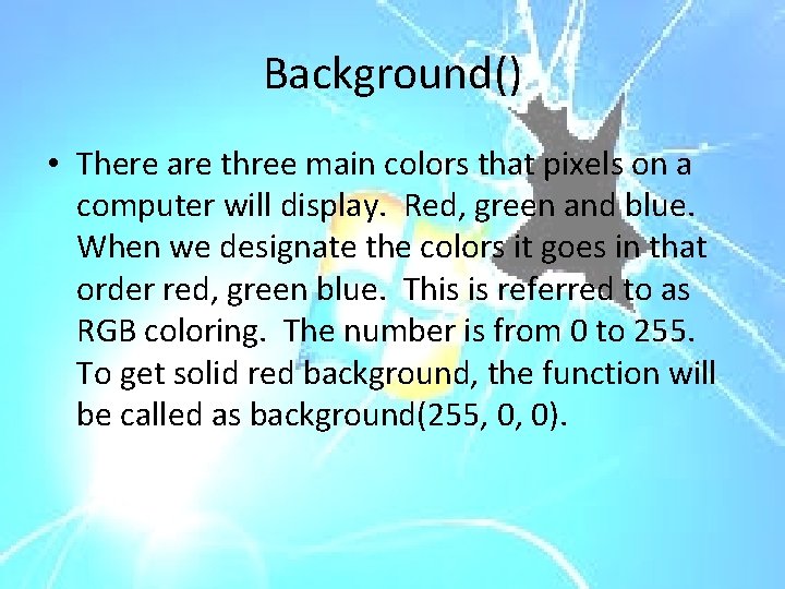 Background() • There are three main colors that pixels on a computer will display.