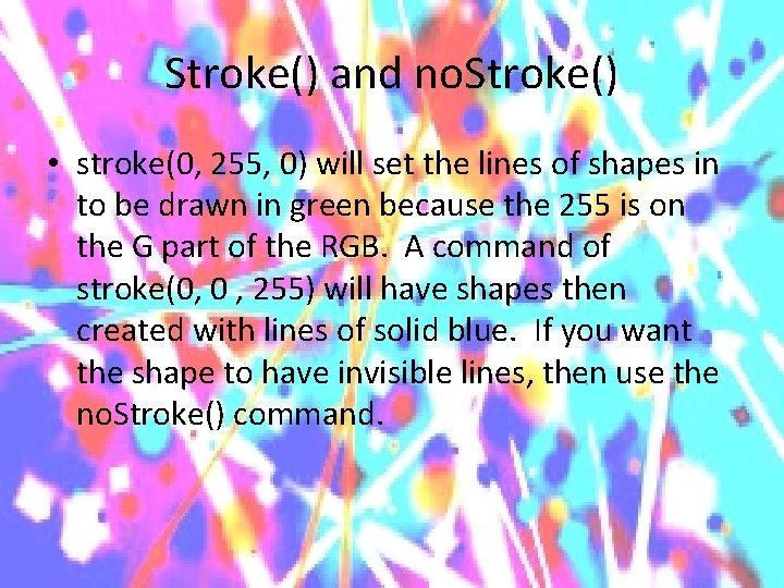 Stroke() and no. Stroke() • stroke(0, 255, 0) will set the lines of shapes
