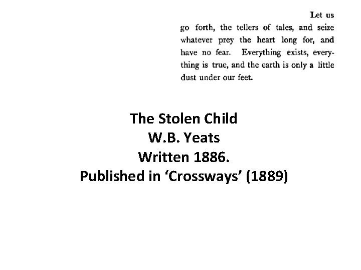 The Stolen Child W. B. Yeats Written 1886. Published in ‘Crossways’ (1889) 