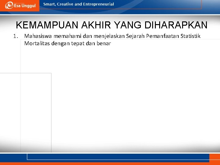 KEMAMPUAN AKHIR YANG DIHARAPKAN 1. Mahasiswa memahami dan menjelaskan Sejarah Pemanfaatan Statistik Mortalitas dengan