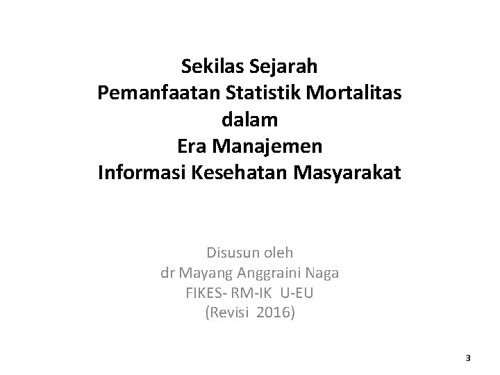 Sekilas Sejarah Pemanfaatan Statistik Mortalitas dalam Era Manajemen Informasi Kesehatan Masyarakat Disusun oleh dr