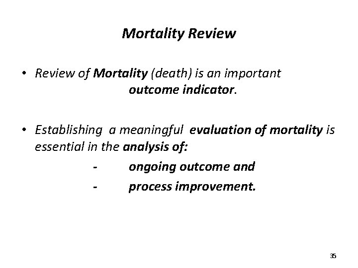 Mortality Review • Review of Mortality (death) is an important outcome indicator. • Establishing