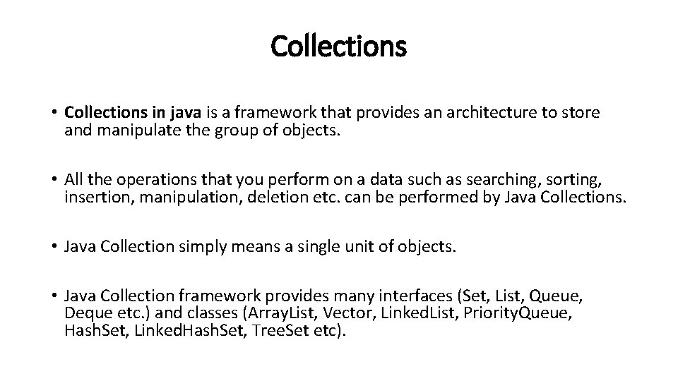 Collections • Collections in java is a framework that provides an architecture to store