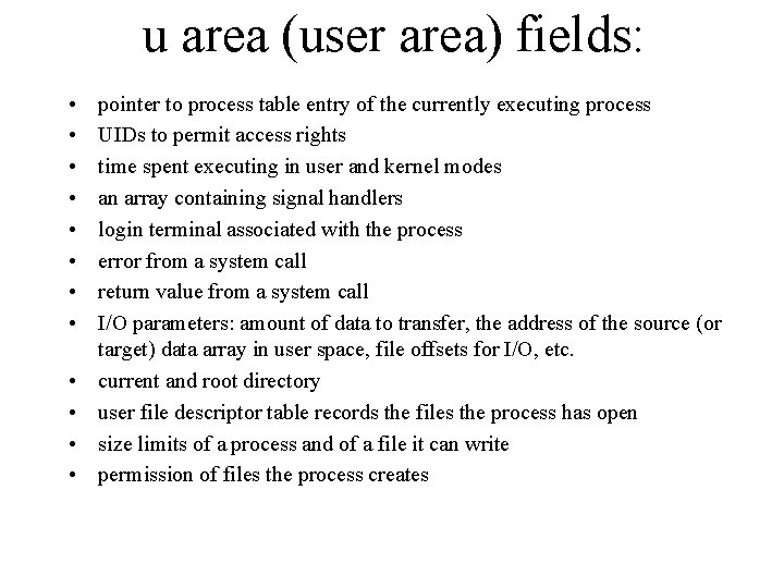 u area (user area) fields: • • • pointer to process table entry of