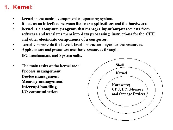 1. Kernel: • • • kernel is the central component of operating system. It