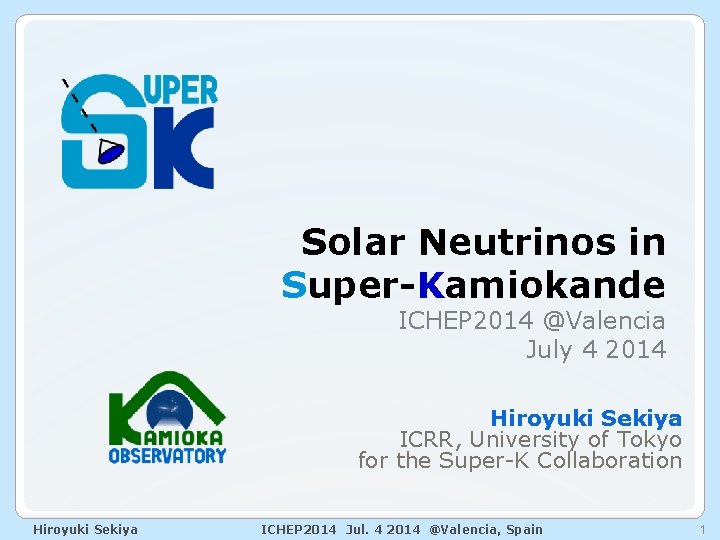 Solar Neutrinos in Super-Kamiokande ICHEP 2014 @Valencia July 4 2014 Hiroyuki Sekiya ICRR, University